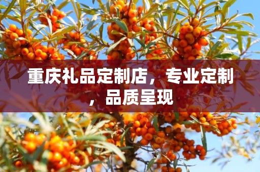 重庆礼品定制店，专业定制，品质呈现